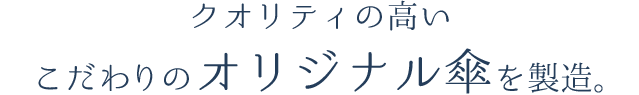 クオリティの高いこだわりのオリジナル傘を製造。